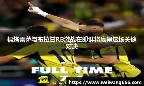 福塔雷萨与布拉甘RB激战在即谁将赢得这场关键对决