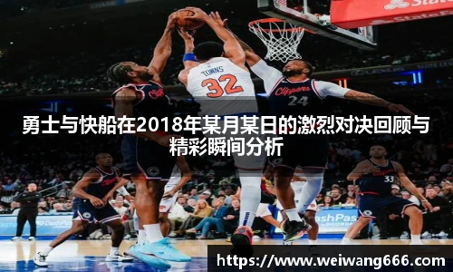 勇士与快船在2018年某月某日的激烈对决回顾与精彩瞬间分析